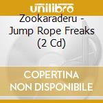 Zookaraderu - Jump Rope Freaks (2 Cd) cd