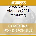 Black Cats - Vivianne(2021 Remaster) cd