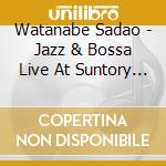 Watanabe Sadao - Jazz & Bossa Live At Suntory Hall cd