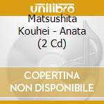 Matsushita Kouhei - Anata (2 Cd) cd