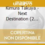 Kimura Takuya - Next Destination (2 Cd) cd musicale
