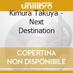 Kimura Takuya - Next Destination cd musicale