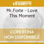 Mr.Forte - Love This Moment cd