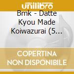 Bmk - Datte Kyou Made Koiwazurai (5 Cd) cd