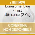 Lonesome_Blue - First Utterance (2 Cd) cd