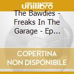 The Bawdies - Freaks In The Garage - Ep (2 Cd) cd