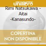Rimi Natsukawa - Aitai -Kanasundo- cd