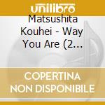 Matsushita Kouhei - Way You Are (2 Cd) cd
