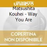 Matsushita Kouhei - Way You Are cd