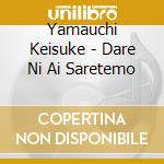 Yamauchi Keisuke - Dare Ni Ai Saretemo cd