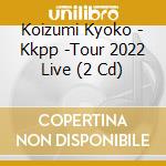 Koizumi Kyoko - Kkpp -Tour 2022 Live (2 Cd) cd musicale