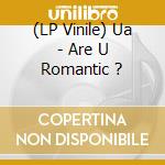 (LP Vinile) Ua - Are U Romantic ? vinile