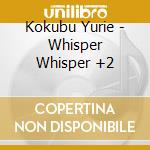 Kokubu Yurie - Whisper Whisper +2 cd musicale