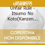 Unfair Rule - Itsumo No Koto(Kanzen Ban) cd