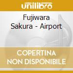 Fujiwara Sakura - Airport cd musicale