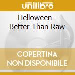 Helloween - Better Than Raw cd musicale
