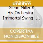 Glenn Miller & His Orchestra - Immortal Swing - Best Of Glenn Miller Orchestra cd musicale