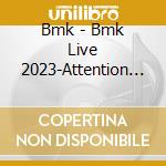 Bmk - Bmk Live 2023-Attention Please!!!!! cd