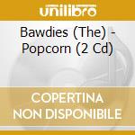 Bawdies (The) - Popcorn (2 Cd) cd