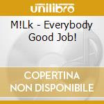 M!Lk - Everybody Good Job! cd