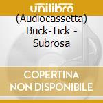 (Audiocassetta) Buck-Tick - Subrosa cd
