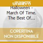 Halloween - March Of Time. The Best Of 40 Years (3 Cd) cd