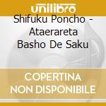 Shifuku Poncho - Ataerareta Basho De Saku cd