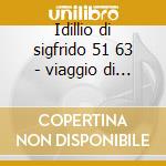 Idillio di sigfrido 51 63 - viaggio di s cd