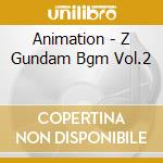 Animation - Z Gundam Bgm Vol.2 cd musicale di Animation