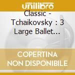 Classic - Tchaikovsky : 3 Large Ballet Music cd
