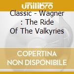 Classic - Wagner : The Ride Of The Valkyries cd