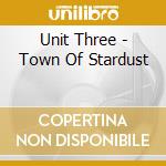 Unit Three - Town Of Stardust cd