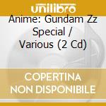 Anime: Gundam Zz Special / Various (2 Cd) cd musicale di Animation