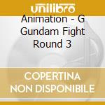 Animation - G Gundam Fight Round 3 cd musicale di Animation