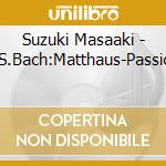 Suzuki Masaaki - J.S.Bach:Matthaus-Passion cd musicale di Suzuki Masaaki