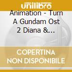 Animation - Turn A Gundam Ost 2 Diana & Ki Eru cd musicale di Animation