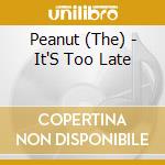 Peanut (The) - It'S Too Late cd