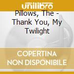 Pillows, The - Thank You, My Twilight cd