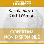 Kazuki Sawa - Salut D'Amour cd musicale di Kazuki Sawa