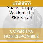 Spank Happy - Vendome,La Sick Kaisei cd musicale di Spank Happy