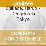 Chikada, Haruo - Dengekiteki Tokyo cd