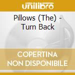Pillows (The) - Turn Back cd musicale di Pillows, The