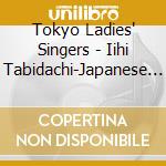 Tokyo Ladies' Singers - Iihi Tabidachi-Japanese Songs 2 cd