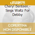 Cheryl Benteen - Sings Waltz For Debby cd musicale di Cheryl Benteen