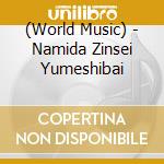 (World Music) - Namida Zinsei Yumeshibai cd