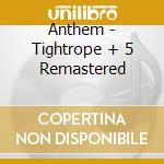 Anthem - Tightrope + 5 Remastered cd musicale di Anthem