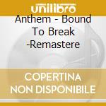 Anthem - Bound To Break -Remastere cd