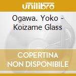 Ogawa. Yoko - Koizame Glass cd