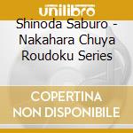 Shinoda Saburo - Nakahara Chuya Roudoku Series cd musicale di Shinoda Saburo