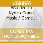 Wander To Kyozo-Grand Music / Game Music cd musicale di Game Music